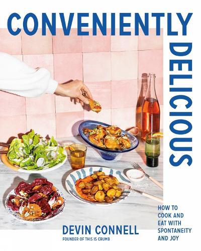 Conveniently Delicious: How to Cook and Eat with Spontaneity and Joy
