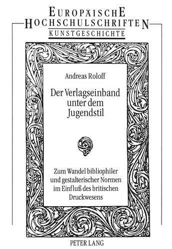 Cover image for Der Verlagseinband Unter Dem Jugendstil: Zum Wandel Bibliophiler Und Gestalterischer Normen Im Einfluss Des Britischen Druckwesens