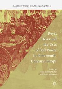 Cover image for Royal Heirs and the Uses of Soft Power in Nineteenth-Century Europe