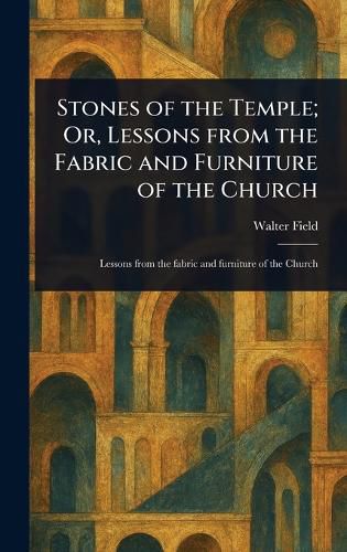 Cover image for Stones of the Temple; Or, Lessons From the Fabric and Furniture of the Church