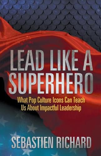 Lead Like a Superhero: What Pop Culture Icons Can Teach Us About Impactful Leadership