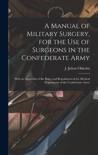 Cover image for A Manual of Military Surgery, for the use of Surgeons in the Confederate Army; With an Appendix of the Rules and Regulations of the Medical Department of the Confederate Army