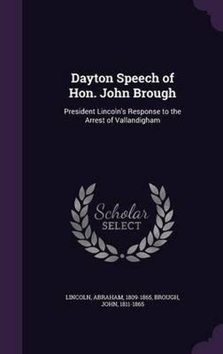 Dayton Speech of Hon. John Brough: President Lincoln's Response to the Arrest of Vallandigham