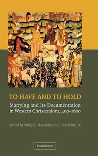 Cover image for To Have and to Hold: Marrying and its Documentation in Western Christendom, 400-1600