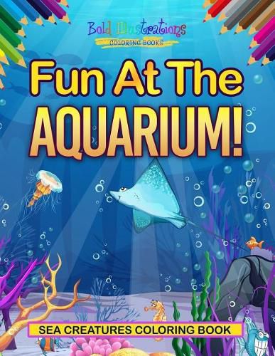 Cover image for Fun At The Aquarium! Sea Creatures Coloring Book