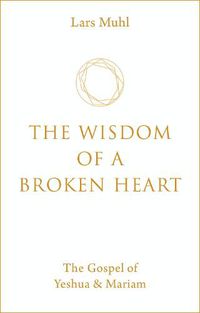 Cover image for The Wisdom of a Broken Heart: The Gospel of Yeshua & Mariam