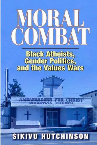 Cover image for Moral Combat: Black Atheists, Gender Politics, and the Values Wars