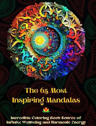 Cover image for The 65 Most Inspiring Mandalas - Incredible Coloring Book Source of Infinite Wellbeing and Harmonic Energy