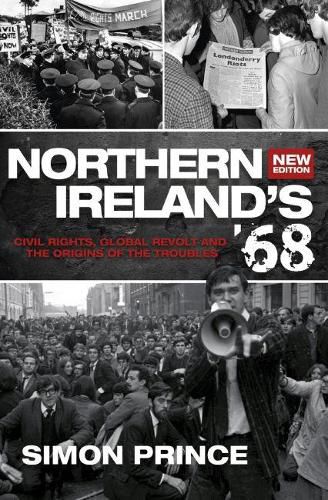 Northern Ireland's '68: Civil Rights, Global Revolt and the Origins of the Troubles ~ New Edition