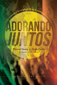 Cover image for Adorando Juntos: Como involucrar a la congregacion en la adoracion corporativa