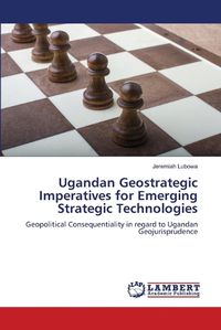 Cover image for Ugandan Geostrategic Imperatives for Emerging Strategic Technologies