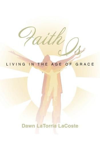 Faith Is: Living in the Age of Grace