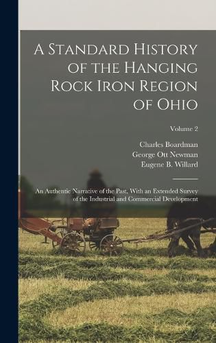 A Standard History of the Hanging Rock Iron Region of Ohio; an Authentic Narrative of the Past, With an Extended Survey of the Industrial and Commercial Development; Volume 2