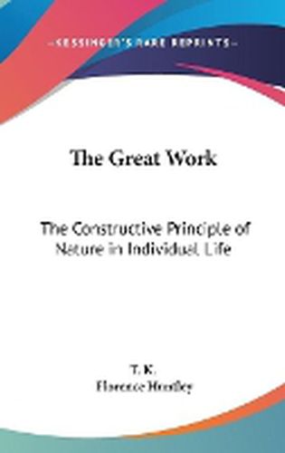 Cover image for The Great Work: The Constructive Principle of Nature in Individual Life