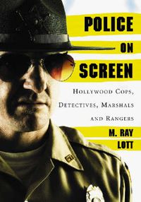 Cover image for Police on Screen: Hollywood Cops, Detectives, Marshals and Rangers