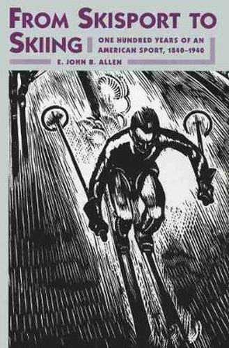 Cover image for From Skisport to Skiing: One Hundred Years of an American Sport, 1840-1940