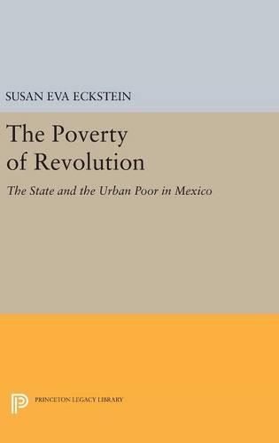 Cover image for The Poverty of Revolution: The State and the Urban Poor in Mexico