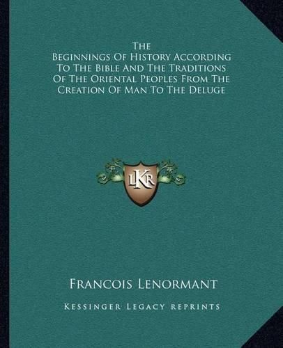 The Beginnings of History According to the Bible and the Traditions of the Oriental Peoples from the Creation of Man to the Deluge