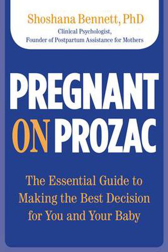 Cover image for Pregnant on Prozac: The Essential Guide To Making The Best Decision For You And Your Baby
