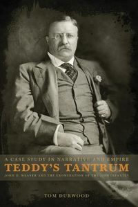 Cover image for Teddy's Tantrum: John D. Weaver and the Exoneration of the 25th Infantry, A Case Study in Empire and Narrative