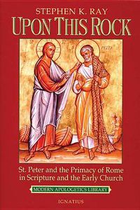 Cover image for Upon This Rock: St. Peter and the Primacy of Rome in Scripture and the Early Church