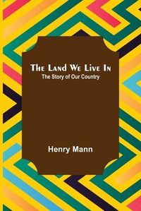 Cover image for The Land We Live In; The Story of Our Country