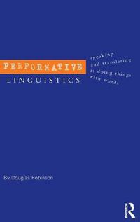 Cover image for Performative Linguistics: Speaking and Translating as Doing Things with Words