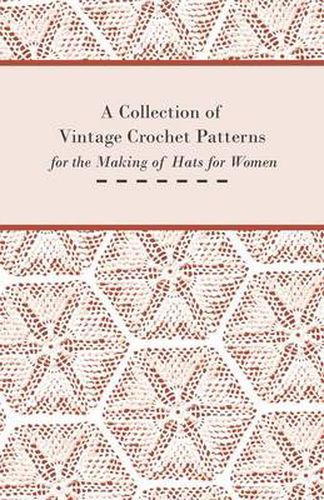 A Collection of Vintage Crochet Patterns for the Making of Hats for Women