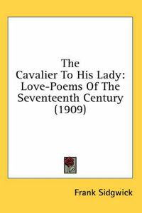 Cover image for The Cavalier to His Lady: Love-Poems of the Seventeenth Century (1909)