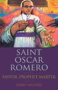 Cover image for Saint Oscar Romero: Pastor, Prophet, Martyr