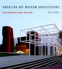 Cover image for American Art Museum Architecture: Documents and Design