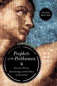 Cover image for Prophets of the Posthuman: American Fiction, Biotechnology, and the Ethics of Personhood