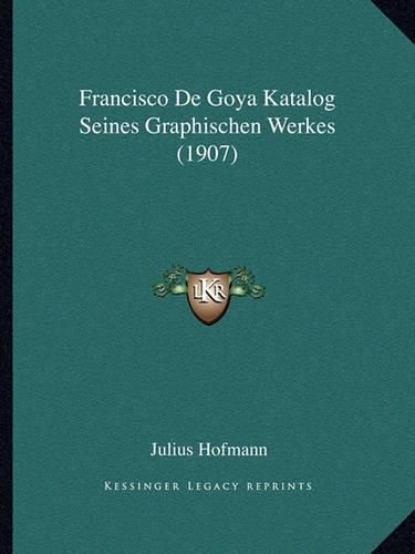 Cover image for Francisco de Goya Katalog Seines Graphischen Werkes (1907)