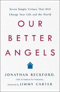 Cover image for Our Better Angels: Seven Simple Virtues That Will Change Your Life and the World