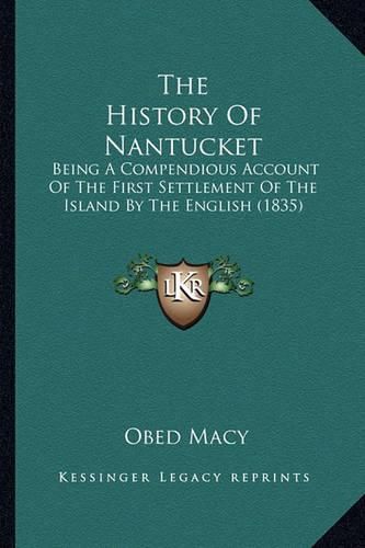 Cover image for The History of Nantucket: Being a Compendious Account of the First Settlement of the Island by the English (1835)