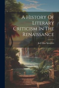 Cover image for A History Of Literary Criticism In The Renaissance