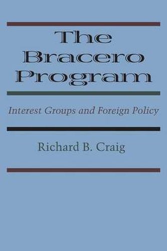 Cover image for The Bracero Program: Interest Groups and Foreign Policy