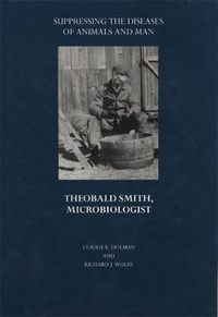 Cover image for Suppressing the Diseases of Animals and Man: Theobald Smith, Microbiologist