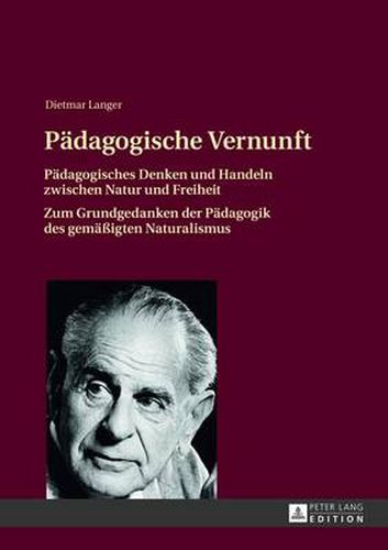Cover image for Paedagogische Vernunft: Paedagogisches Denken Und Handeln Zwischen Natur Und Freiheit- Zum Grundgedanken Der Paedagogik Des Gemaessigten Naturalismus