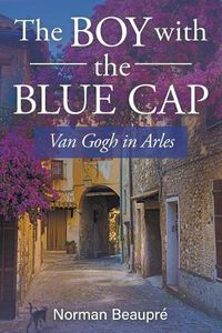 Cover image for The Boy with the Blue Cap: Van Gogh in Arles