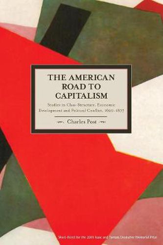 Cover image for American Road To Capitalism, The: Studies In Class Structure, Economic Development And Political Conflict: 1620-1877 Historical Materialism, Volume 28