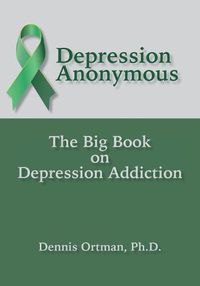 Cover image for Depression Anonymous: The Big Book on Depression Addiction