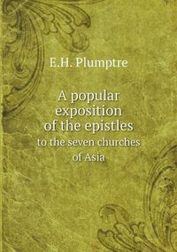 Cover image for A popular exposition of the epistles to the seven churches of Asia