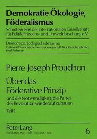 Cover image for Ueber Das Foederative Prinzip: Und Die Notwendigkeit, Die Partei Der Revolution Wieder Aufzubauen. Teil 1