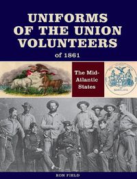 Cover image for Uniforms of the Union Volunteers of 1861: The Mid-Atlantic States