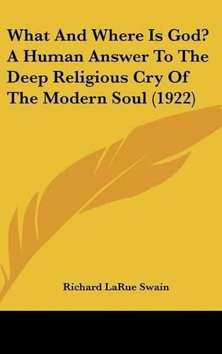 Cover image for What and Where Is God? a Human Answer to the Deep Religious Cry of the Modern Soul (1922)