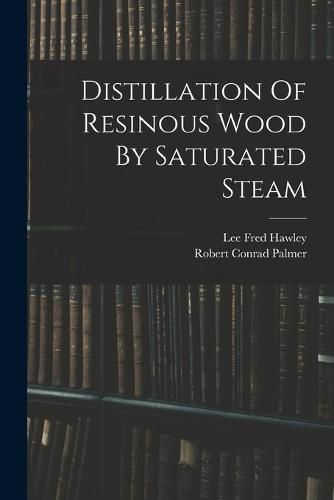 Cover image for Distillation Of Resinous Wood By Saturated Steam