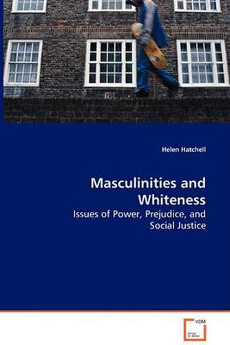 Cover image for Masculinities and Whiteness - Issues of Power, Prejudice, and Social Justice