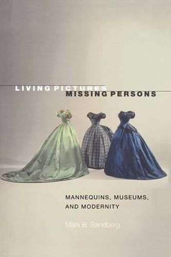 Cover image for Living Pictures, Missing Persons: Mannequins, Museums and Modernity