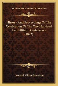 Cover image for History and Proceedings of the Celebration of the One Hundred and Fiftieth Anniversary (1892)